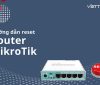 3 Cách Reset Router Mikrotik