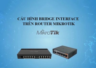 CẤU HÌNH BRIDGE INTERFACE TRÊN ROUTER MIKROTIK
